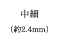 中細（約2.4mm）