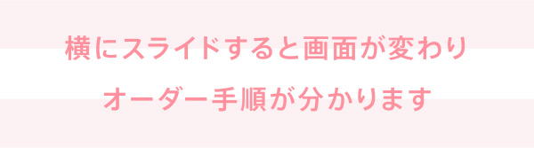 横にスライドすると画面が変わりオーダー手順が分かります